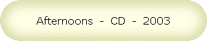 Afternoons  -  CD  -  2003